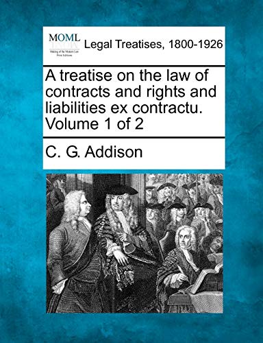 A treatise on the law of contracts and rights and liabilities ex contractu. Volume 1 of 2