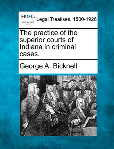 The practice of the superior courts of Indiana in criminal cases.