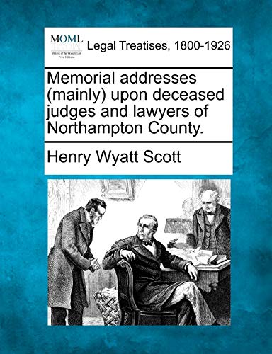 Memorial Addresses (Mainly) Upon Deceased Judges and Lawyers of Northampton County.