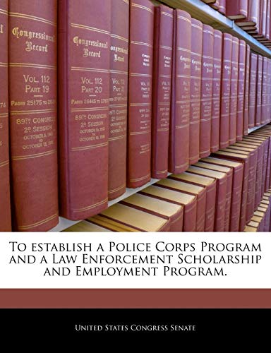 To Establish a Police Corps Program and a Law Enforcement Scholarship and Employment Program.