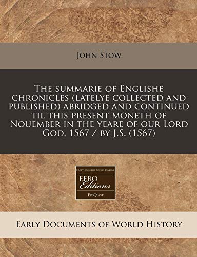 The Summarie of Englishe Chronicles (Latelye Collected and Published) Abridged and Continued Til This Present Moneth of Nouember in the Yeare of Our Lord God, 1567 / By J.S. (1567)