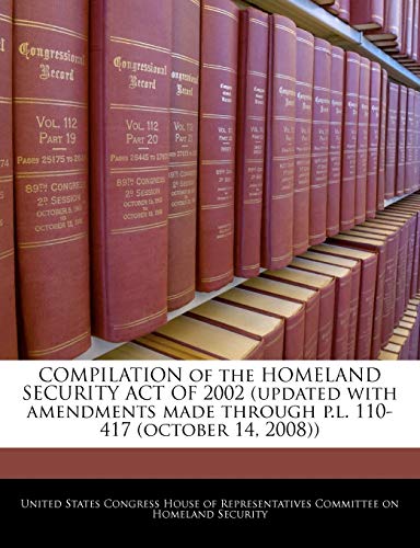 Compilation of the Homeland Security Act of 2002 (Updated with Amendments Made Through P.L. 110-417 (October 14, 2008))
