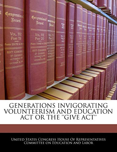 Generations Invigorating Volunteerism and Education ACT or the ''Give ACT''