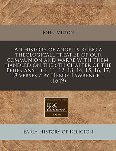An History of Angells Being a Theologicall Treatise of Our Communion and Warre with Them