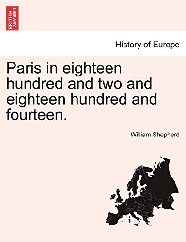 Paris in Eighteen Hundred and Two and Eighteen Hundred and Fourteen. the Second Edition