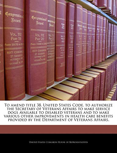 To Amend Title 38, United States Code, to Authorize the Secretary of Veterans Affairs to Make Service Dogs Available to Disabled Veterans and to Make Various Other Improvements in Health Care Benefits Provided by the Department of Veterans Affairs.