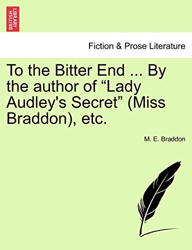 To the Bitter End ... by the Author of Lady Audley's Secret (Miss Braddon), Etc. Vol. II.