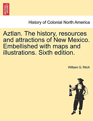 Aztlan. the History, Resources and Attractions of New Mexico. Embellished with Maps and Illustrations. Sixth Edition.