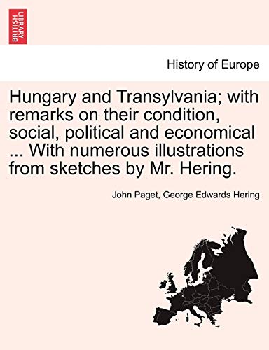 Hungary and Transylvania; with remarks on their condition, social, political and economical ... With numerous illustrations from sketches by Mr. Hering. VOL. I