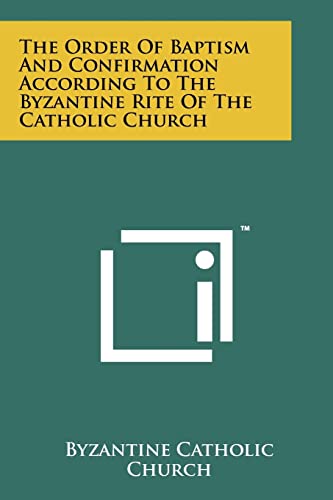The Order Of Baptism And Confirmation According To The Byzantine Rite Of The Catholic Church