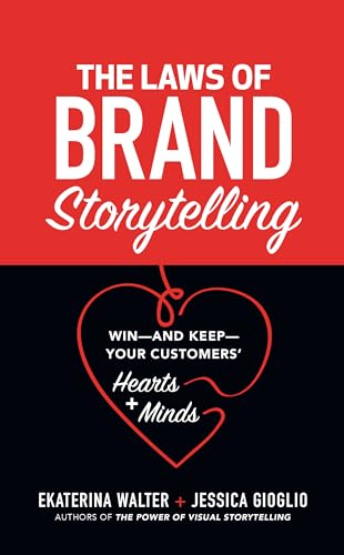 The Laws of Brand Storytelling: Win--And Keep--Your Customers' Hearts and Minds