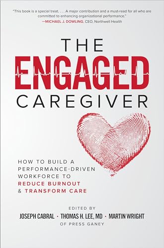 The Engaged Caregiver: How to Build a Performance-Driven Workforce to Reduce Burnout and Transform Care
