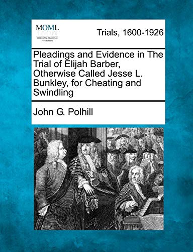 Pleadings and Evidence in the Trial of Elijah Barber, Otherwise Called Jesse L. Bunkley, for Cheating and Swindling