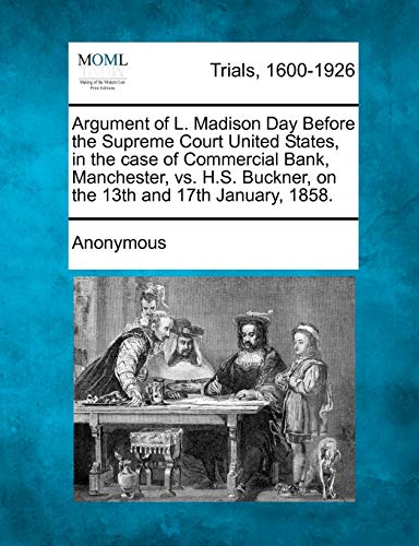 Argument of L. Madison Day Before the Supreme Court United States, in the Case of Commercial Bank, Manchester, vs. H.S. Buckner, on the 13th and 17th January, 1858.