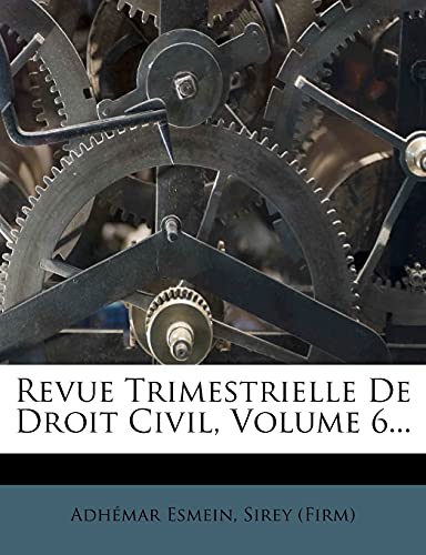 Revue Trimestrielle De Droit Civil, Volume 6...