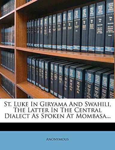 St. Luke in Giryama and Swahili, the Latter in the Central Dialect as Spoken at Mombasa...