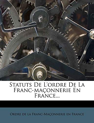 Statuts De L'ordre De La Franc-maconnerie En France...