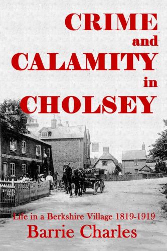Crime and Calamity in Cholsey: Life in a Berkshire Village 1819-1919