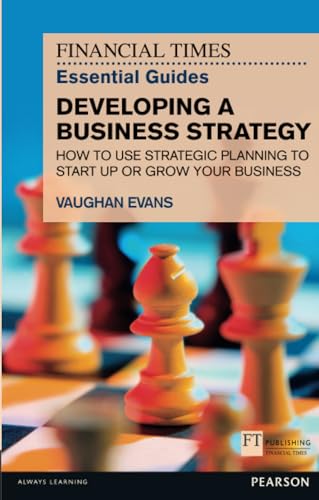 Financial Times Essential Guide to Developing a Business Strategy, The