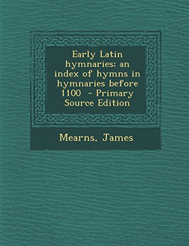 Early Latin Hymnaries; An Index of Hymns in Hymnaries Before 1100