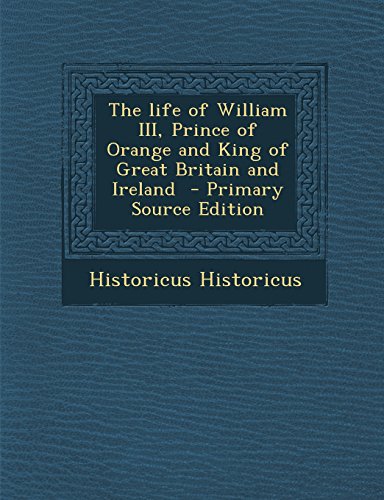 The Life of William III, Prince of Orange and King of Great Britain and Ireland