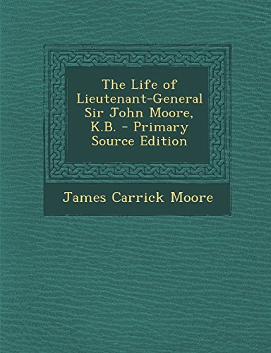The Life of Lieutenant-General Sir John Moore, K.B.