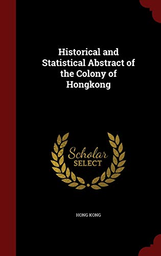 Historical and Statistical Abstract of the Colony of Hongkong