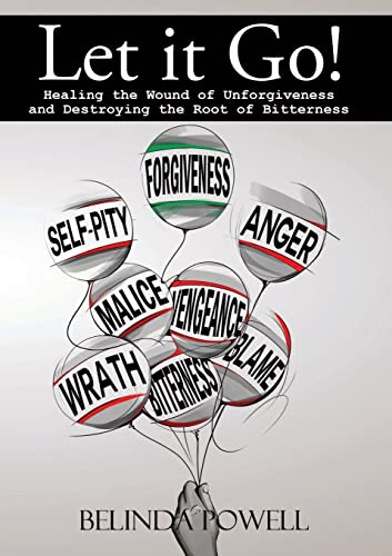 Let it Go! Healing the Wound of Unforgiveness and Destroying the Root of Bitterness