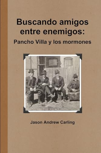 Buscando Amigos Entre Enemigos: Pancho Villa Y Los Mormones