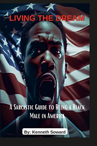 Living The Dream A Sarcastic Guide to Being a Black Male in America