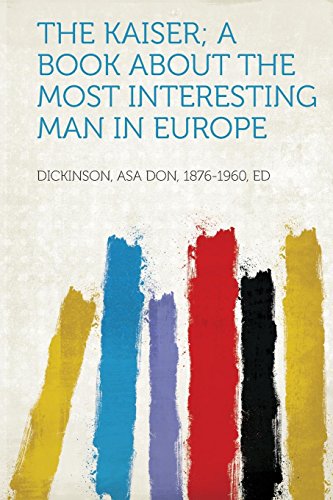 The Kaiser; a Book About the Most Interesting Man in Europe