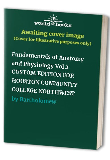 Fundamentals of Anatomy and Physiology Vol 2 CUSTOM EDITION FOR HOUSTON COMMUNITY COLLEGE NORTHWEST