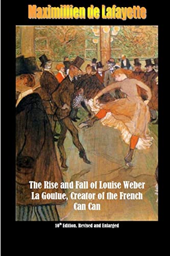 10th Edition. the Rise and Fall of Louise Weber La Goulue, Creator of the French Can Can . 10th Edition