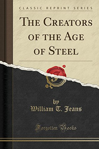 The Creators of the Age of Steel (Classic Reprint)