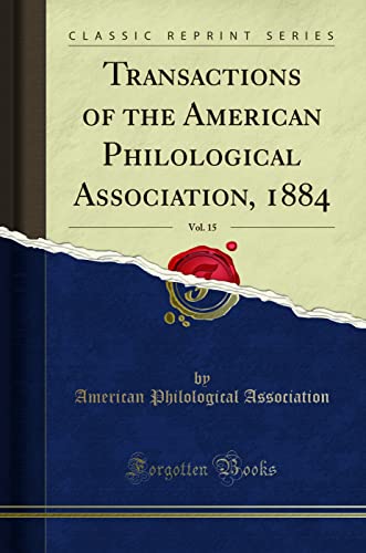 Transactions of the American Philological Association, 1884, Vol. 15 (Classic Reprint)