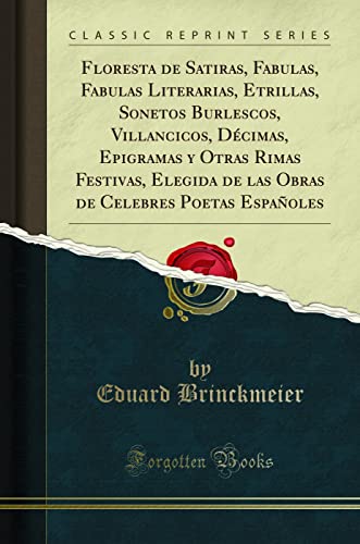 Floresta de Satiras, Fabulas, Fabulas Literarias, Etrillas, Sonetos Burlescos, Villancicos, Decimas, Epigramas Y Otras Rimas Festivas, Elegida de Las Obras de Celebres Poetas Espanoles (Classic Reprint)