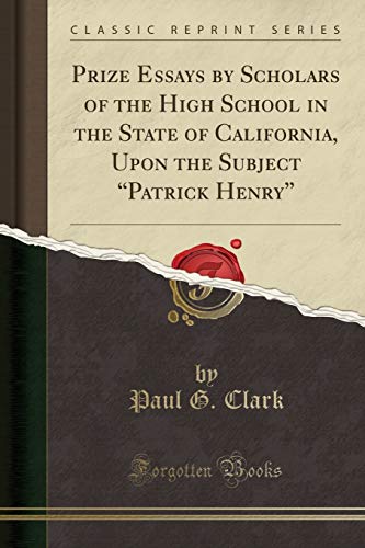 Prize Essays by Scholars of the High School in the State of California, Upon the Subject Patrick Henry (Classic Reprint)