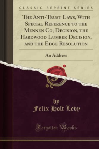 The Anti-Trust Laws, with Special Reference to the Mennen Co; Decision, the Hardwood Lumber Decision, and the Edge Resolution