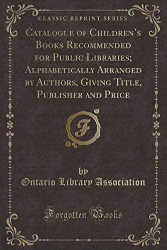 Catalogue of Children's Books Recommended for Public Libraries; Alphabetically Arranged by Authors, Giving Title, Publisher and Price (Classic Reprint)