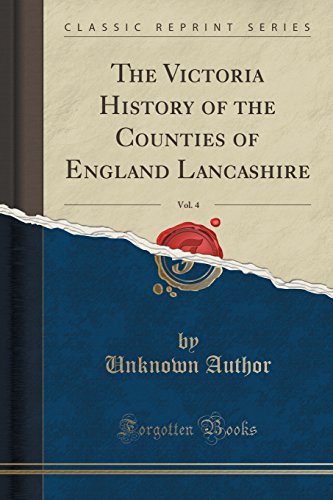 The Victoria History of the Counties of England Lancashire, Vol. 4 (Classic Reprint)