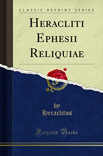 Heracliti Ephesii Reliquiae (Classic Reprint)