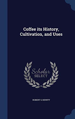 Coffee its History, Cultivation, and Uses