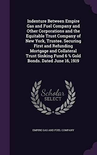 Indenture Between Empire Gas and Fuel Company and Other Corporations and the Equitable Trust Company of New York, Trustee. Securing First and Refunding Mortgage and Collateral Trust Sinking Fund 6 % Gold Bonds. Dated June 16, 1919