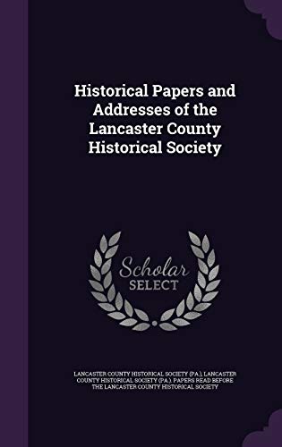 Historical Papers and Addresses of the Lancaster County Historical Society