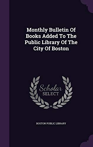 Monthly Bulletin Of Books Added To The Public Library Of The City Of Boston