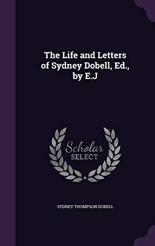 The Life and Letters of Sydney Dobell, Ed., by E.J