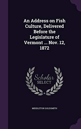 An Address on Fish Culture, Delivered Before the Legislature of Vermont ... Nov. 12, 1872