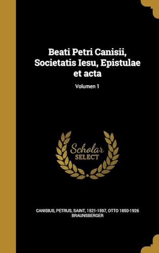 Beati Petri Canisii, Societatis Iesu, Epistulae et acta; Volumen 1