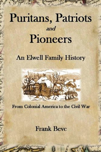 Puritans, Patriots and Pioneers: an Elwell Family History