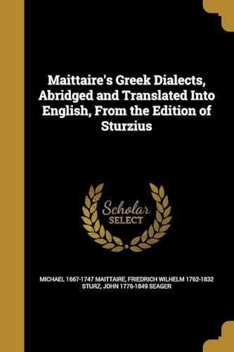 Maittaire's Greek Dialects, Abridged and Translated Into English, From the Edition of Sturzius